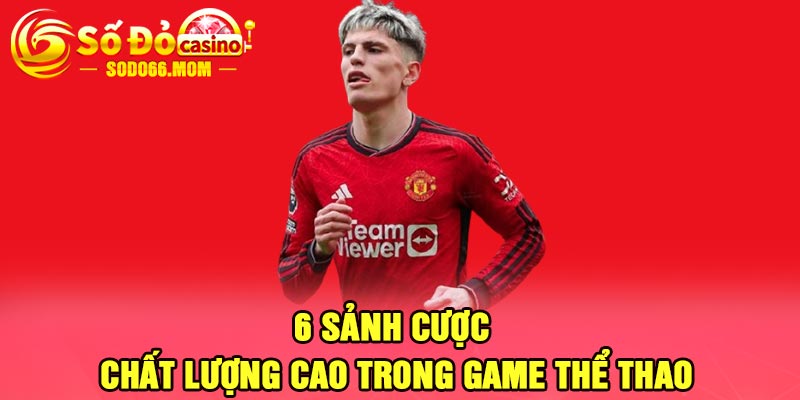 6 sảnh cược chất lượng cao trong game thể thao