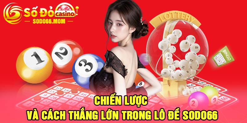 Chiến Lược Và Cách Thắng Lớn Trong lô đề Sodo66