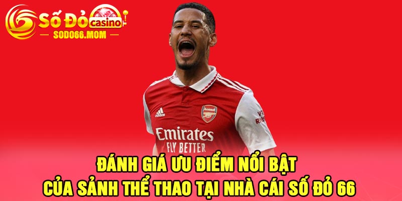 Đánh giá ưu điểm nổi bật của sảnh thể thao tại nhà cái Số đỏ 66