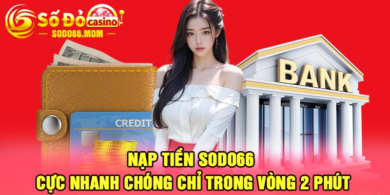 Nạp Tiền Sodo66 Cực Nhanh Chóng Chỉ Trong Vòng 2 Phút
