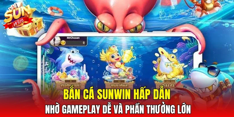 Bắn cá SUNWIN hấp dẫn nhờ gameplay dễ và phần thưởng lớn