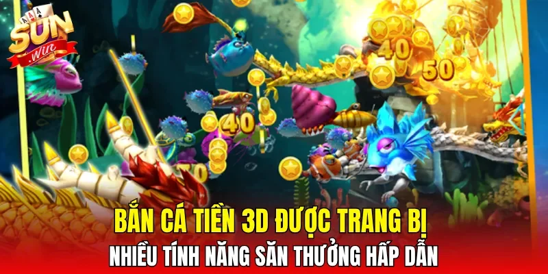 Bắn Cá Tiền 3D được trang bị nhiều tính năng săn thưởng hấp dẫn