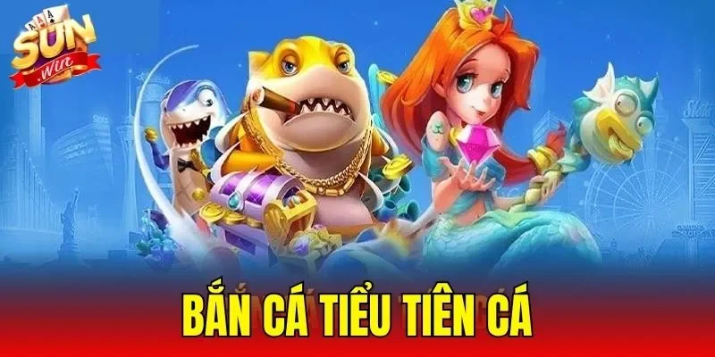 Bắn Cá Tiểu Tiên Cá