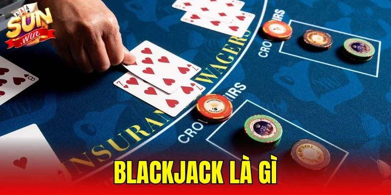 Blackjack Là Gì