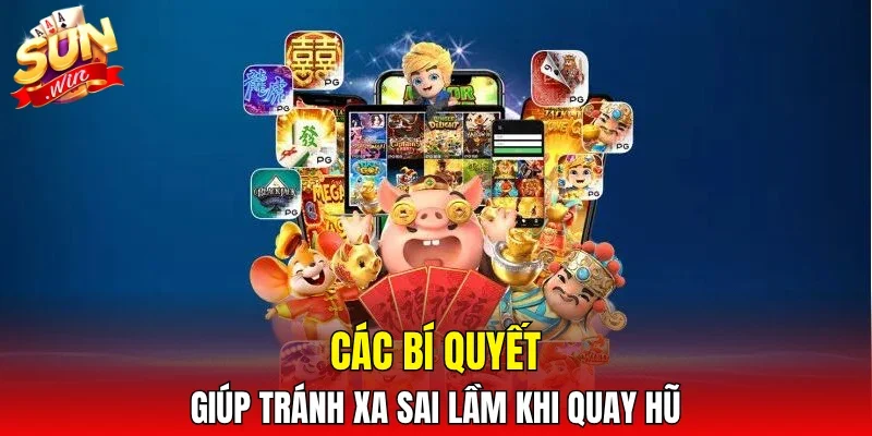 Các bí quyết giúp tránh xa sai lầm khi quay hũ