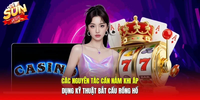 Các nguyên tắc cần nắm khi áp dụng kỹ thuật bắt cầu rồng hổ