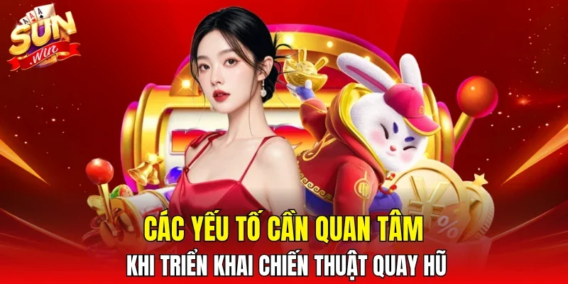 Các yếu tố cần quan tâm khi triển khai chiến thuật quay hũ