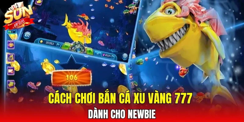 Cách chơi Bắn Cá Xu Vàng 777 dành cho newbie