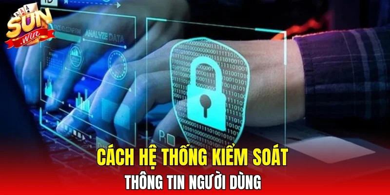 Cách hệ thống kiểm soát thông tin người dùng