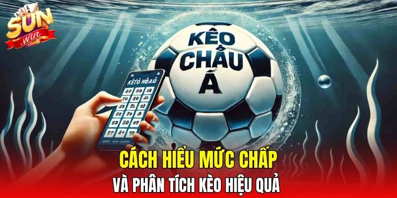 Cách hiểu mức chấp và phân tích kèo hiệu quả