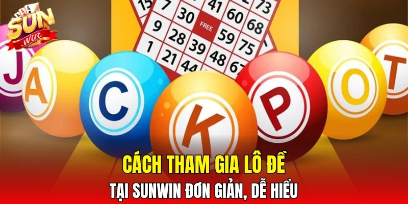 Cách tham gia lô đề tại SUNWIN đơn giản, dễ hiểu
