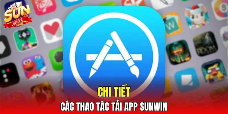 Chi tiết các thao tác tải app SUNWIN