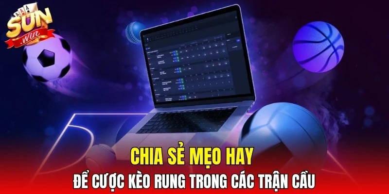 Chia sẻ mẹo hay để cược kèo rung trong các trận cầu