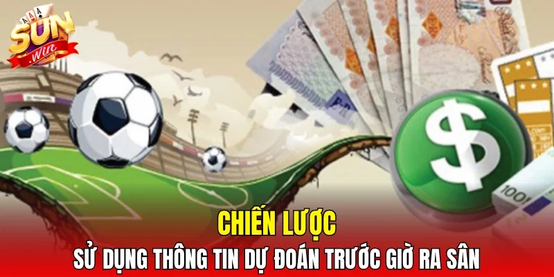 Chiến lược sử dụng thông tin dự đoán trước giờ ra sân