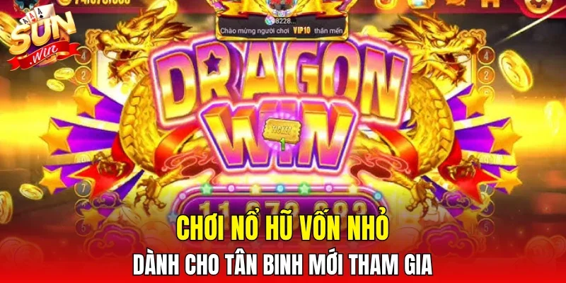 Chơi nổ hũ vốn nhỏ dành cho tân binh mới tham gia