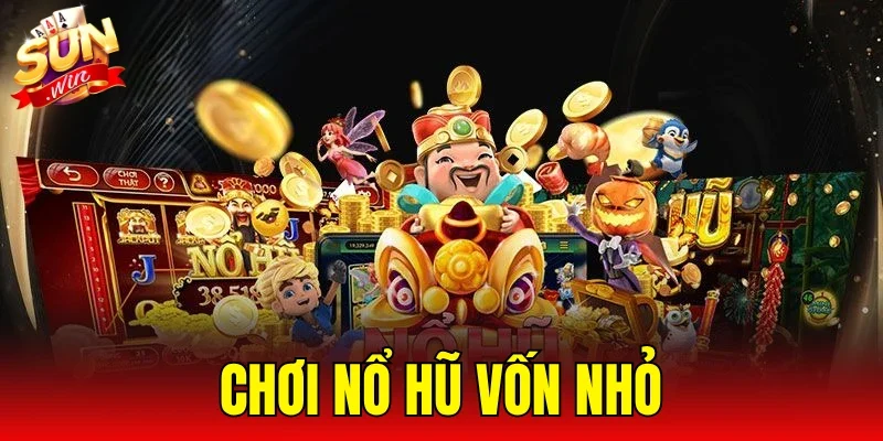 Chơi Nổ Hũ Vốn Nhỏ