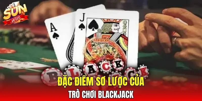 Đặc điểm sơ lược của trò chơi Blackjack