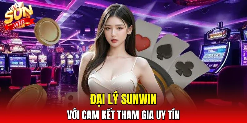 Đại lý SUNWIN với cam kết tham gia uy tín