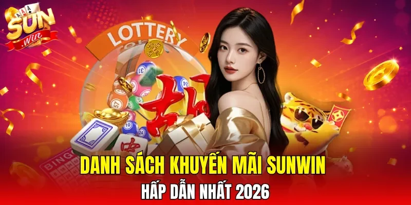 Danh sách khuyến mãi SUNWIN hấp dẫn nhất 2026