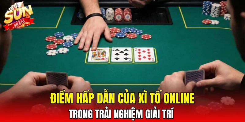 Điểm hấp dẫn của xì tố online trong trải nghiệm giải trí