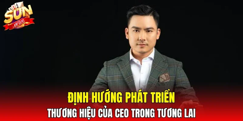 Định hướng phát triển thương hiệu của CEO trong tương lai