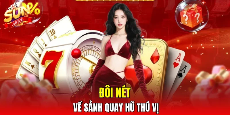 Đôi nét về sảnh quay hũ thú vị