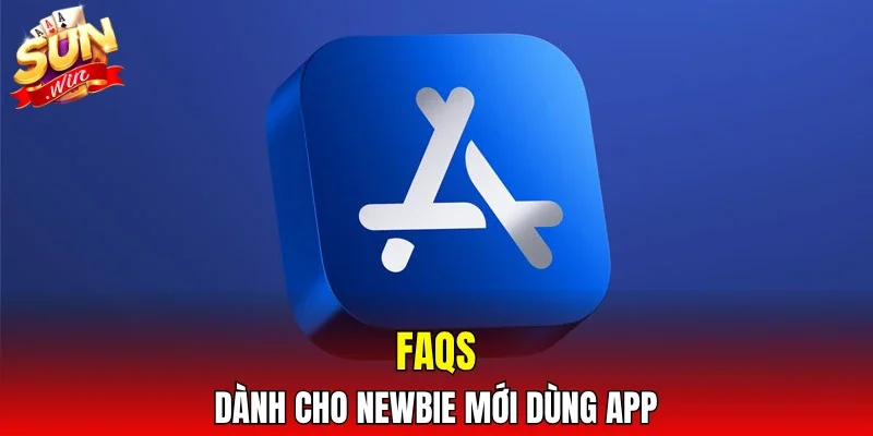 FAQs dành cho newbie mới dùng app