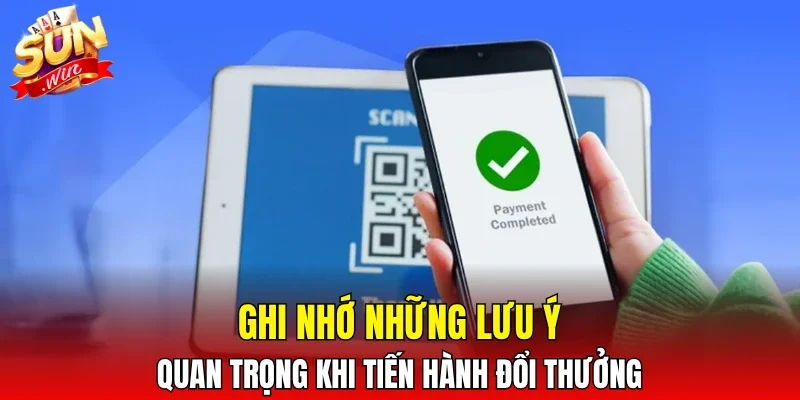 Ghi nhớ những lưu ý quan trọng khi tiến hành đổi thưởng