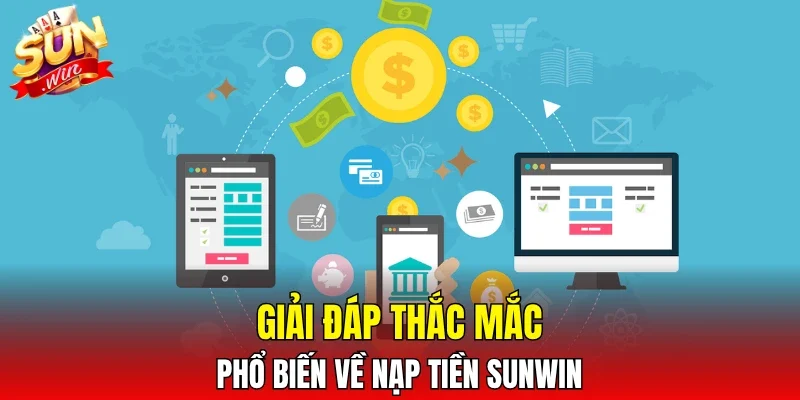 Giải đáp thắc mắc phổ biến về nạp tiền SUNWIN