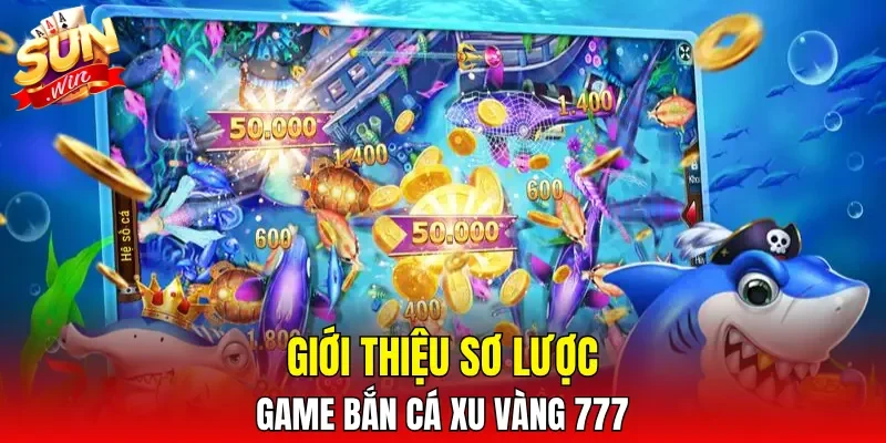 Giới thiệu sơ lược game Bắn Cá Xu Vàng 777