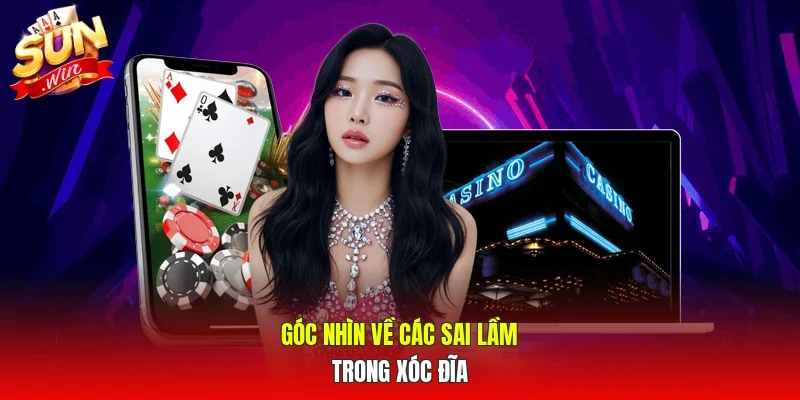 Góc nhìn về các sai lầm trong xóc đĩa