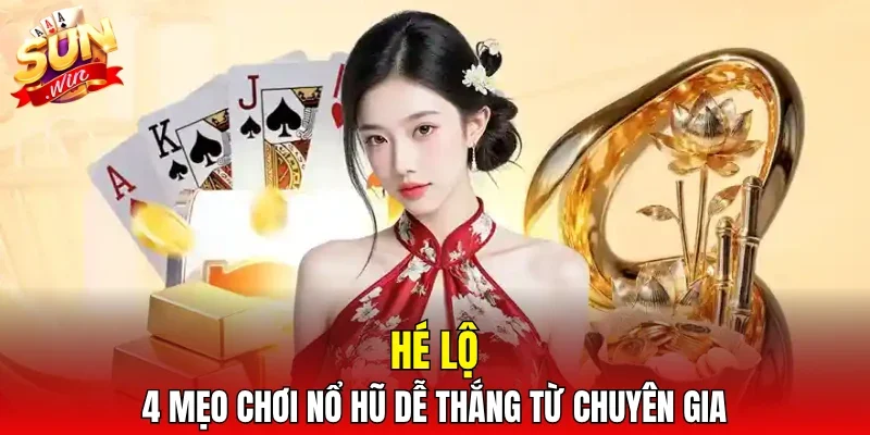 Hé lộ 4 mẹo chơi nổ hũ dễ thắng từ chuyên gia