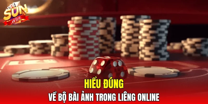 Hiểu đúng về bộ bài ảnh trong Liêng online