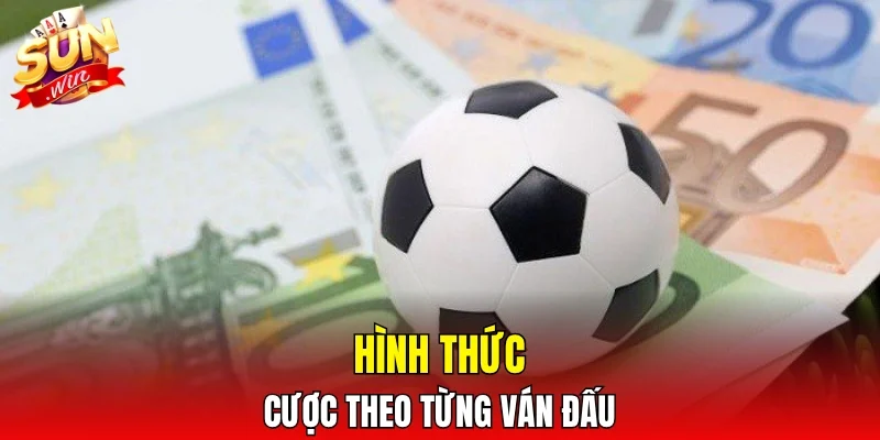 Hình thức cược theo từng ván đấu