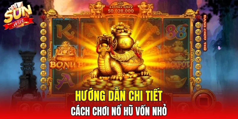 Hướng dẫn chi tiết cách chơi nổ hũ vốn nhỏ