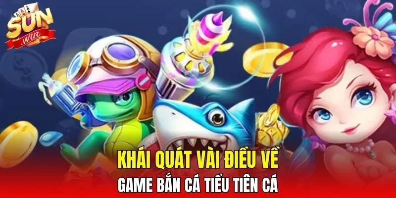Khái quát vài điều về game bắn cá tiểu tiên cá