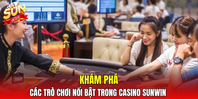 Khám phá các trò chơi nổi bật trong casino SUNWIN