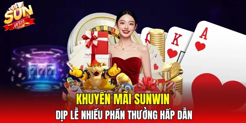 Khuyến mãi SUNWIN dịp lễ nhiều phần thưởng hấp dẫn