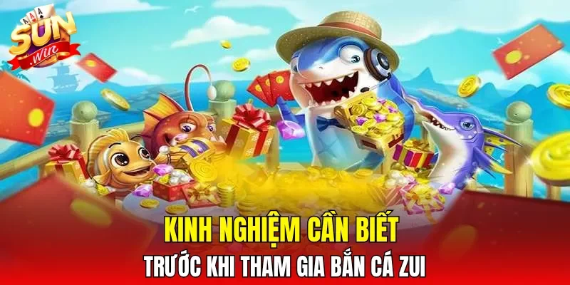 Kinh nghiệm cần biết trước khi tham gia Bắn Cá Zui
