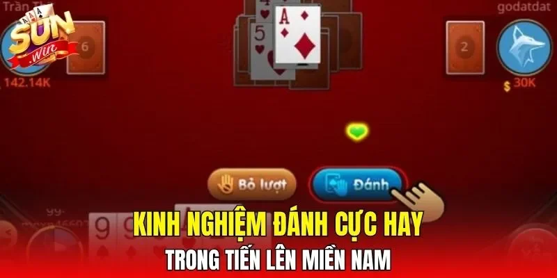 Kinh nghiệm đánh cực hay trong tiến lên miền Nam