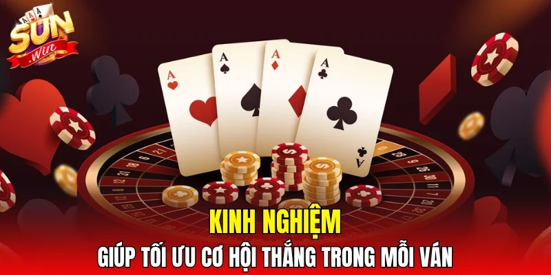 Kinh nghiệm giúp tối ưu cơ hội thắng trong mỗi ván