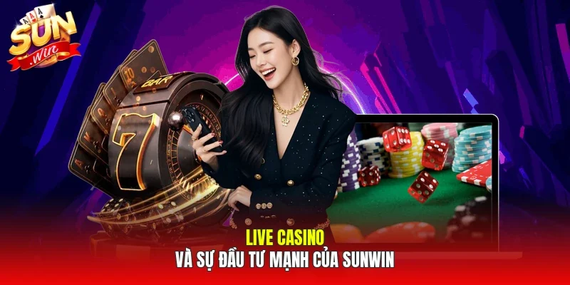 Live casino và sự đầu tư mạnh của SUNWIN