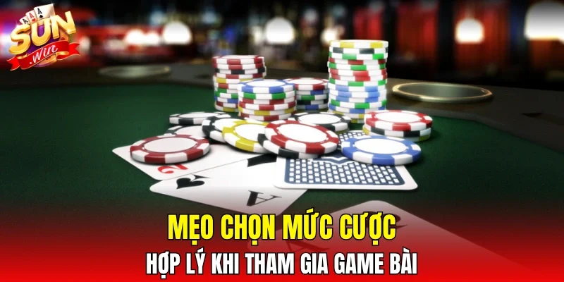 Mẹo chọn mức cược hợp lý khi tham gia game bài