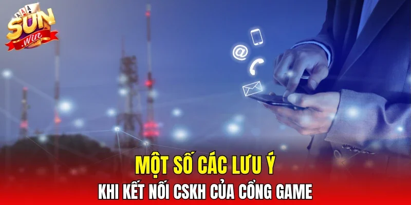 Một số các lưu ý khi kết nối CSKH của cổng game