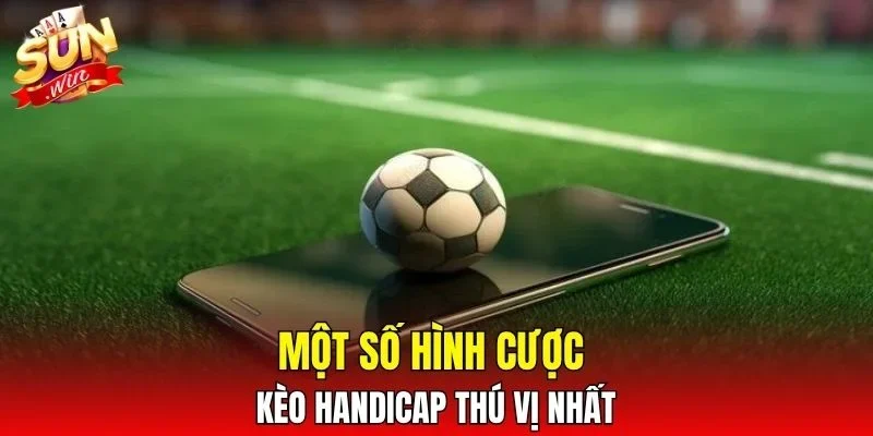 Một số hình cược kèo Handicap thú vị nhất