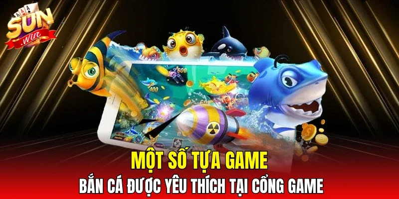 Một số tựa game bắn cá được yêu thích tại cổng game