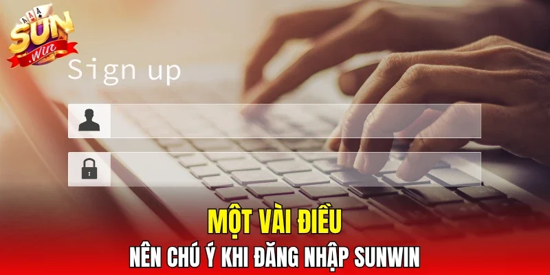 Một vài điều nên chú ý khi đăng nhập SUNWIN