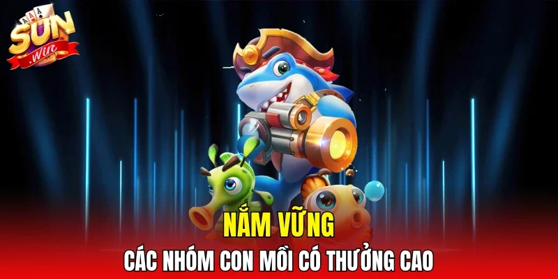 Nắm vững các nhóm con mồi có thưởng cao