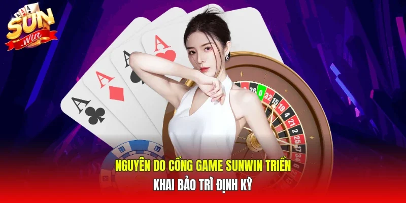 Nguyên do cổng game SUNWIN triển khai bảo trì định kỳ
