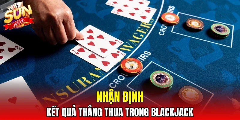 Nhận định kết quả thắng thua trong Blackjack